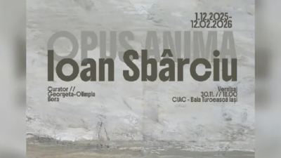 „Opus anima” – expoziție-eveniment Ioan Sbârciu la Centrul Internațional de Artă Contemporană Baia Turcească, Iași